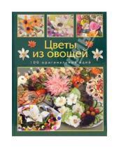 Картинка к книге Егоровна Маргарита Кузнецова - Цветы из овощей. 100 оригинальных идей