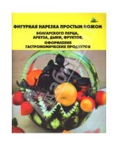 Картинка к книге Дмитриевна Светлана Черномурова - Фигурная нарезка простым ножом болгарского перца, арбуза, дыни, фруктов