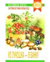 Картинка к книге Г.А. Баринова - Из лукошка - в банку: Заготовки из грибов и лесных ягод