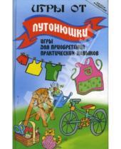 Картинка к книге Сергеевна Кристина Бахарева - Игры от Лутонюшки: игры для приобретения практических навыков