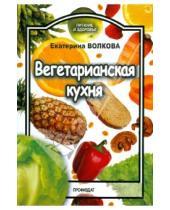Картинка к книге Валерьевна Екатерина Волкова - Вегетарианская кухня