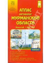 Картинка к книге Дорожные карты и атласы - Атлас автодорог: Мурманской области 1:200 000