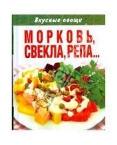 Картинка к книге Вкусные овощи - Вкусные овощи. Морковь, свекла, репа…