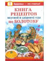 Картинка к книге Наталья Стрельникова - Книга рецептов вкусной и здоровой еды по Болотову