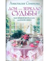 Картинка к книге Николаевна Анастасия Семенова - Дом - зеркало судьбы. Как приворожить удачу для всей семьи