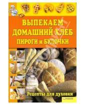 Картинка к книге Кулинария - Выпекаем домашний хлеб, пироги и булочки. Рецепты для духовки