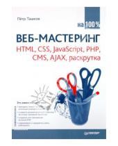 Картинка к книге Петр Ташков - Веб-мастеринг на 100 %: HTML, CSS, JavaScript, PHP, CMS, AJAX, раскрутка
