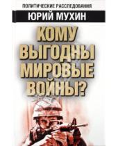 Картинка к книге Игнатьевич Юрий Мухин - Кому выгодны мировые войны?