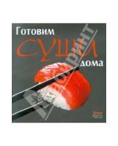 Картинка к книге Лучшие рецепты наших читателей - Готовим суши дома