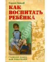 Картинка к книге Михайлович Сергей Зайцев - Как воспитать ребенка. Главная книга для родителей