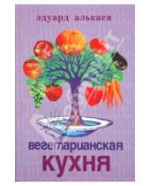Картинка к книге Николаевич Эдуард Алькаев - Вегетарианская кухня