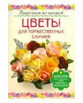 Картинка к книге Егоровна Маргарита Кузнецова - Цветы для торжественных случаев
