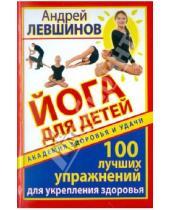 Картинка к книге Алексеевич Андрей Левшинов - Йога для детей. 100 лучших упражнений для укрепления здоровья