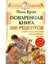 Картинка к книге Поль Брегг - Поваренная книга Поля Брэгга. 300 рецептов здорового питания для активной жизни (+DVD)