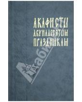 Картинка к книге Типография Киево-Печерской Лавры - Акафисты двунадесятым праздникам (в порядке церковного года)