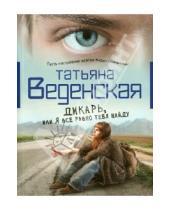 Картинка к книге Евгеньевна Татьяна Веденская - Дикарь, или Я все равно тебя найду