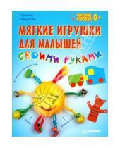 Картинка к книге Татьяна Макурова - Мягкие игрушки для малышей своими руками. Мамочкина игровая