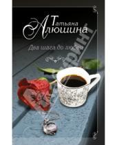Картинка к книге Александровна Татьяна Алюшина - Два шага до любви