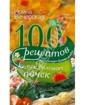 Картинка к книге Ирина Вечерская - 100 рецептов при болезнях почек. Вкусно, полезно, душевно, целебно
