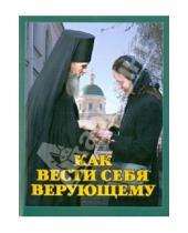 Картинка к книге Устюжанин Андрей Протоиерей - Как вести себя верующему