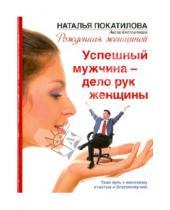 Картинка к книге Наталья Покатилова - Успешный мужчина - дело рук женщины. Твой путь к женскому счастью и благополучию