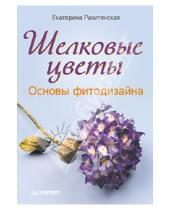 Картинка к книге Екатерина Ракитянская - Шелковые цветы. Основы фитодизайна