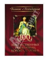 Картинка к книге Великие и легендарные - 100 величественных императриц, королев, княгинь