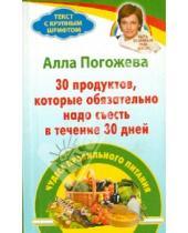 Картинка к книге Владимировна Алла Погожева - 30 продуктов, которые обязательно надо съесть в течение 30 дней. Чудеса правильного питания
