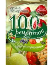 Картинка к книге Ирина Вечерская - 100 рецептов при гипертонии. Вкусно, полезно, душевно, целебно
