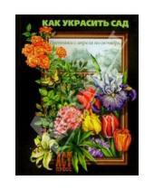 Картинка к книге Викторовна Ирина Степанова - Как украсить сад: Цветники с апреля по октябрь