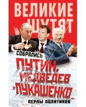 Картинка к книге Великие шутят - Собрались Путин, Медведев и Лукашенко… Перлы политиков