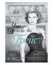 Картинка к книге Джина Маккинон - Что сделала бы Грейс? Секреты стильной жизни от принцессы Монако