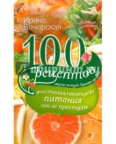 Картинка к книге Ирина Вечерская - 100 рецептов восстановления питания после простуды. Вкусно, полезно, душевно, целебно