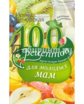 Картинка к книге Ирина Вечерская - 100 рецептов для молодых мам. Вкусно, полезно, душевно, целебно