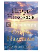 Картинка к книге Игорь Николаев - Озеро Надежды. 100 песен о любви