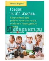 Картинка к книге Теодоровна Ромена Августова - Говори! Ты это можешь. Как развивать речь ребенка и учить его читать, особенно в "безнадежных" случ.