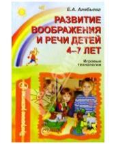 Картинка к книге Алексеевна Елена Алябьева - Развитие воображения и речи детей 4-7 лет: Игровые технологии