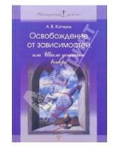 Картинка к книге Андрей Котляров - Освобождение от зависимостей, или Школа успешного выбора