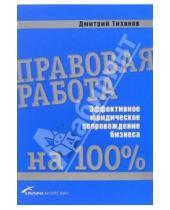 Картинка к книге Дмитрий Тихонов - Правовая работа на 100%: Эффективное юридическое сопровождение бизнеса