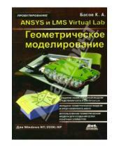 Картинка к книге А. К. Басов - ANSYS и LMS Virtual Lab. Геометрическое моделирование