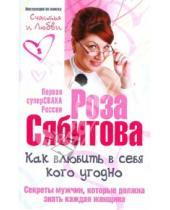 Картинка к книге Раифовна Роза Сябитова - Как влюбить в себя кого угодно. Секреты мужчин, которые должна знать каждая женщина