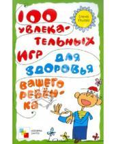 Картинка к книге Александровна Елена Ульева - 100 увлекательных игр для здоровья вашего ребенка