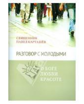 Картинка к книге Карташев Павел Священник - Разговор с молодыми. О Боге, любви, красоте