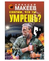 Картинка к книге Викторович Алексей Макеев - Спорим, что ты умрешь?