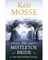 Картинка к книге Kate Mosse - Mistletoe Bride and Other Haunting Tales