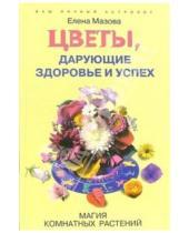 Картинка к книге Елена Мазова - Цветы, дарующие здоровье и успех. Магия комнатных растений