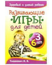 Картинка к книге Владимировна Ирина Тышкевич - Развивающие игры для детей от 3 до 6 лет