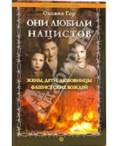 Картинка к книге Оксана Гор - Они любили нацистов: жены, дети, любовницы фашистских вождей