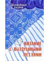 Картинка к книге Михайловна Анна Диченскова - Вязание с воздушными петлями