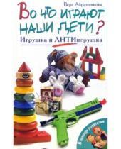 Картинка к книге Вера Абраменкова - Во что играют наши дети? Игрушка и АнтиИгрушка